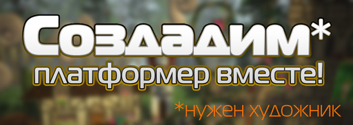 Создадим платформер вместе! (нужен художник)